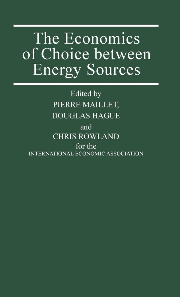 The Economics of Choice between Energy Sources: Proceedings of a Conference held by the International Economic Association (International Economic Association Series)