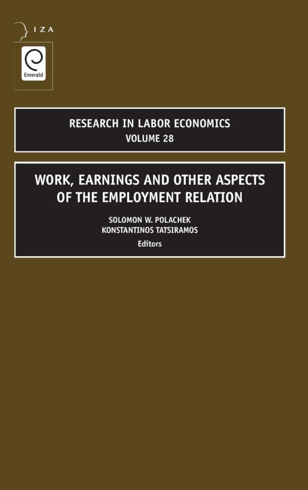Work, Earnings and Other Aspects of the Employment: 28 (Research in Labor Economics, 28)
