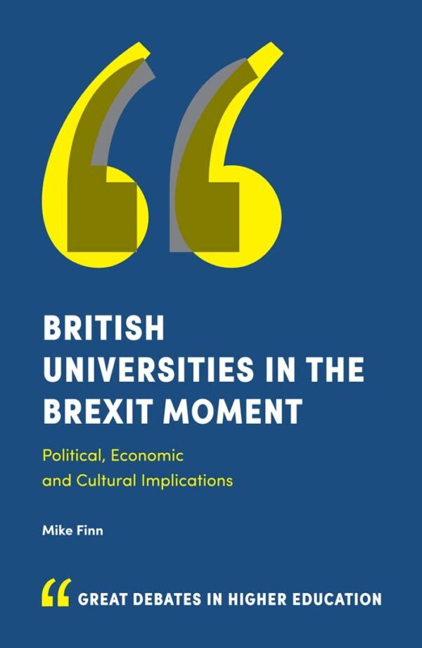 British Universities in the Brexit Moment: Political, Economic and Cultural Implications (Great Debates in Higher Education Book Set (2017-2019))