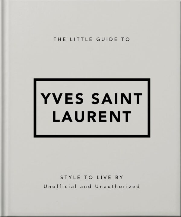 The Little Guide to Yves Saint Laurent: Style to Live by: 6 (Little Books of Fashion, 6)