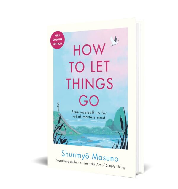 How to Let Things Go: Free Yourself Up for What Matters | 99 Empowering Tips from a Zen Buddhist Monk to Relinquish Control | Perfect for Gifting