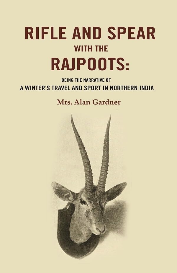 Rifle and Spear with the Rajpoots: Being the Narrative of a Winter's Travel and Sport in Northern India