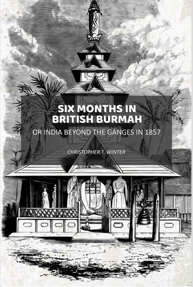 Six Months in British Burmah: Or India Beyond the Ganges in 1857 [Hardcover]