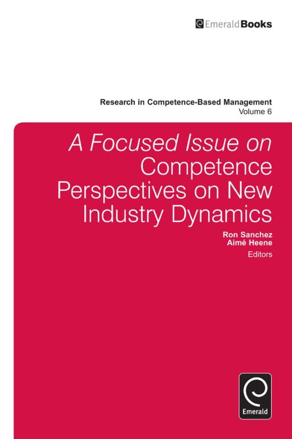 A Focused Issue on Competence Perspectives on New Industry Dynamics: 6 (Research in Competence-Based Management, 6)