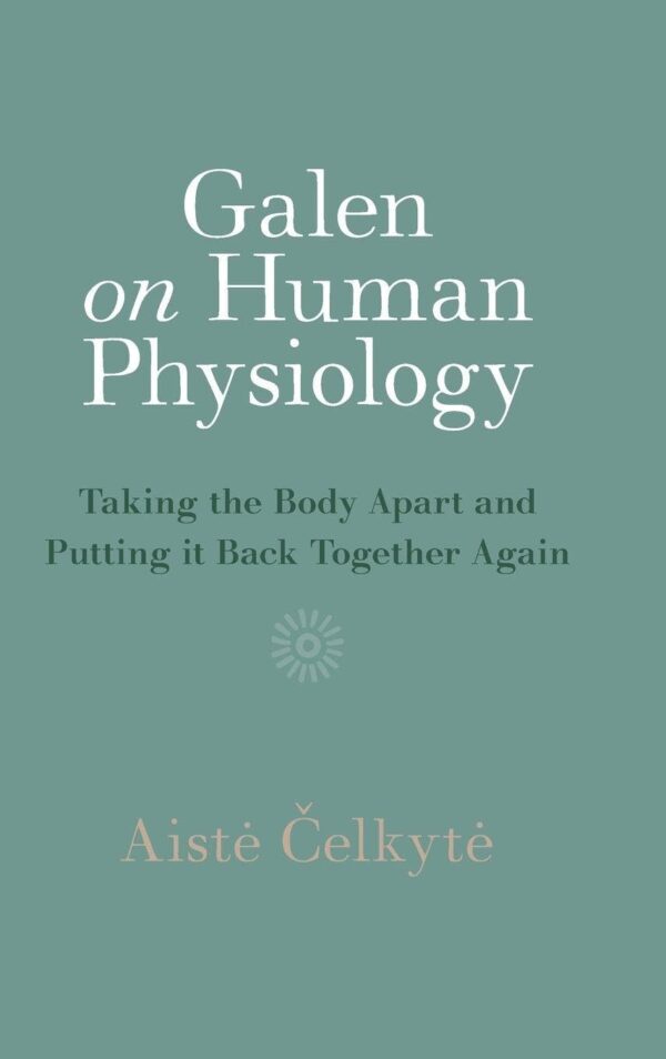 Galen on Human Physiology: Taking the Body Apart and Putting it Back Together Again