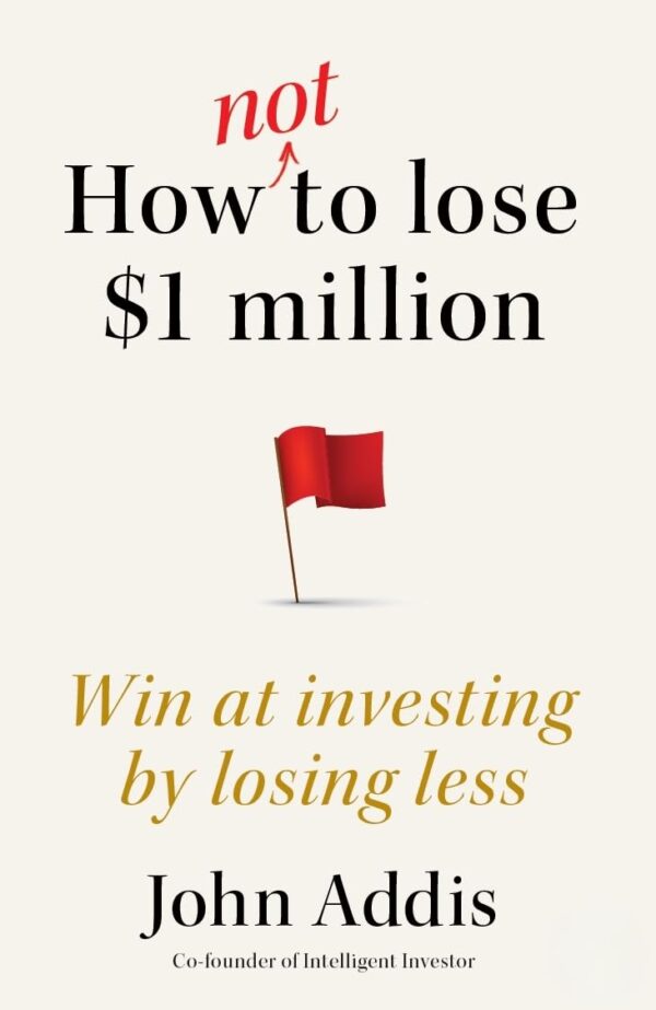How Not to Lose $1 Million: Win at Investing by Losing Less