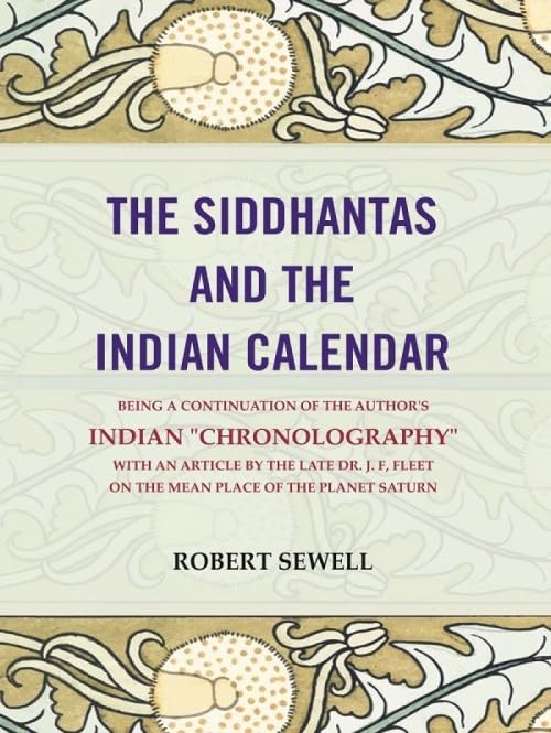 The Siddhantas and the Indian calendar: Being a continuation of the author's indian "Chronography" with an article by the late dr. J. F, fleet -On the mean place of the planet saturn