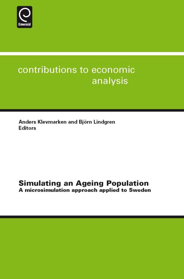 Simulating An Ageing Population: A Microsimulation Approach Applied To Sweden: 285 (Contributions to Economic Analysis, 285)