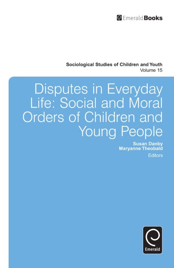 Disputes in Everyday Life: Social and Moral Orders of Children and Young People: 15 (Sociological Studies of Children and Youth)
