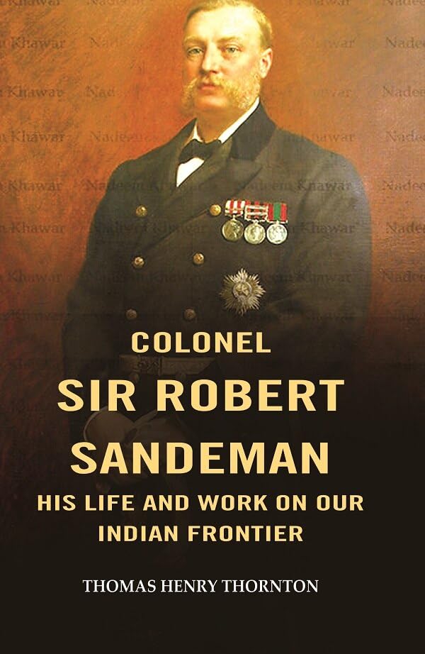 Colonel Sir Robert Sandeman his Life and Work on Our Indian Frontier [Hardcover]