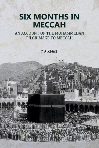 Six Months in Meccah: An Account of the Mohammedan Pilgrimage to Meccah [Hardcover]