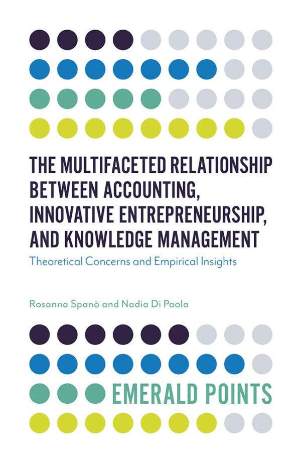 The Multifaceted Relationship Between Accounting, Innovative Entrepreneurship, and Knowledge Management: Theoretical Concerns and Empirical Insights (Emerald Points)