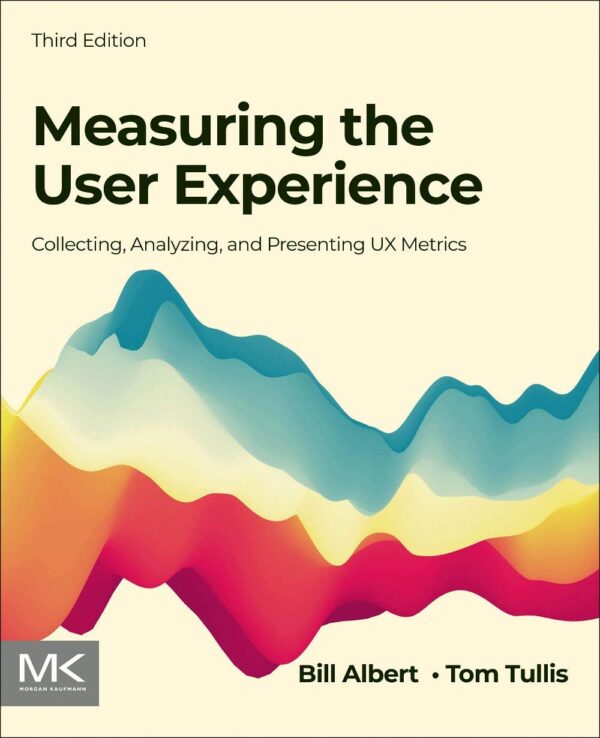 Measuring the User Experience: Collecting, Analyzing, and Presenting Ux Metrics (Interactive Technologies)