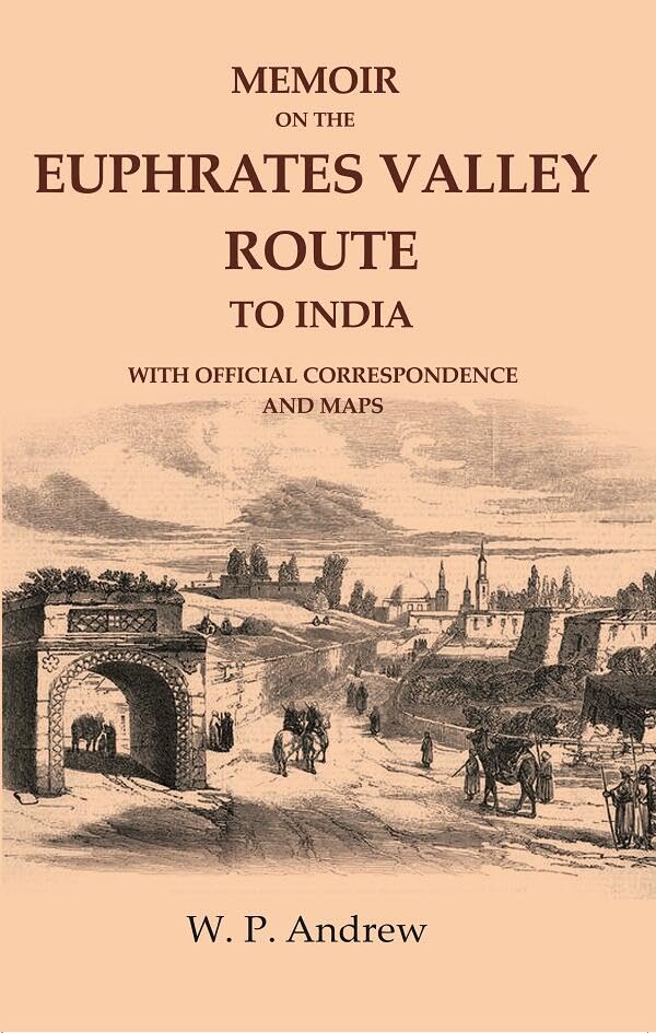 Memoir on the Euphrates Valley Route to India: With Official Correspondence and Maps [Hardcover]