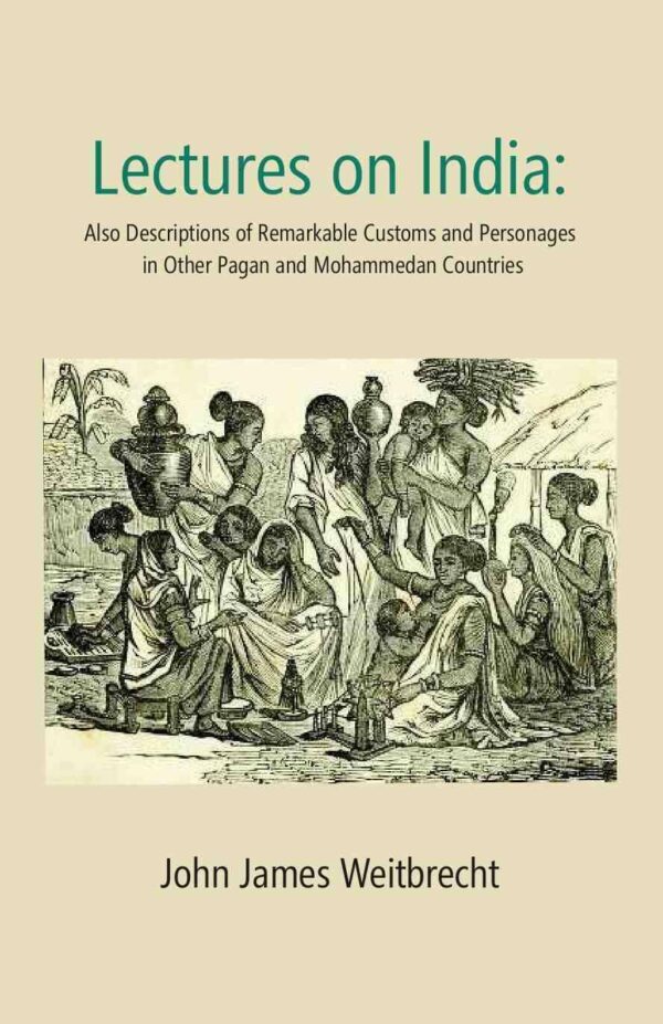 Lectures on India: Also Descriptions of Remarkable Customs and Personages in Other Pagan and Mohammedan Countries [Hardcover]