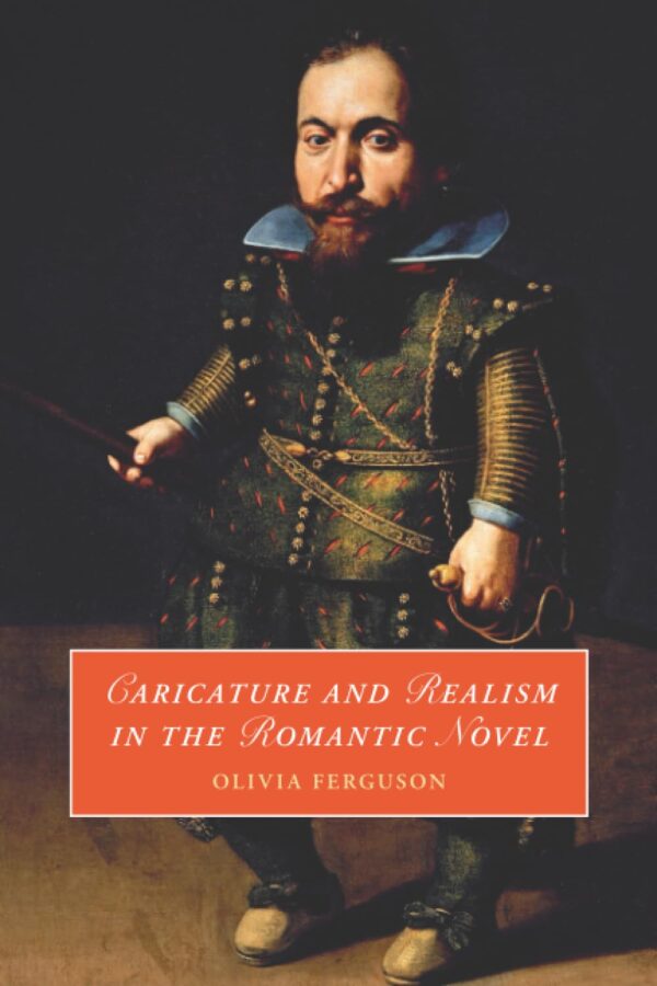 Caricature and Realism in the Romantic Novel: 148 (Cambridge Studies in Romanticism, Series Number 148)