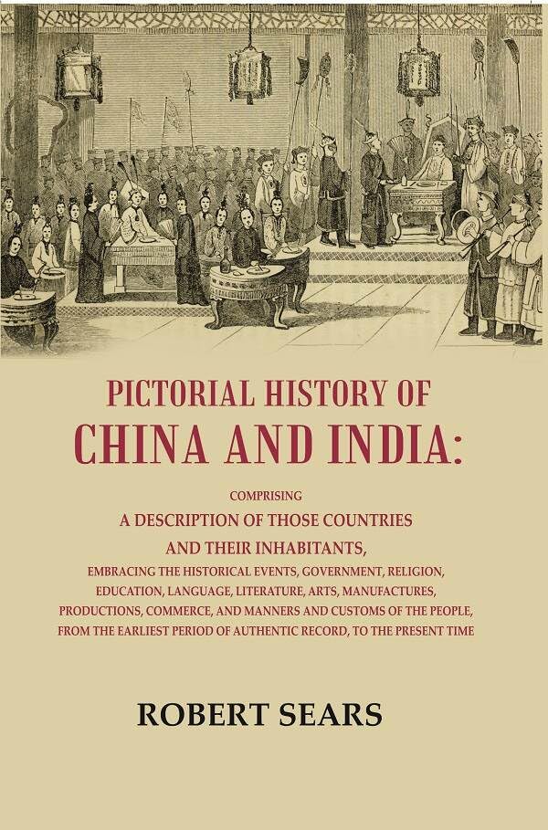 Pictorial History of China and India: Comprising a Description of Those Countries and Their Inhabitants, Embracing the Historical Eve [Hardcover]