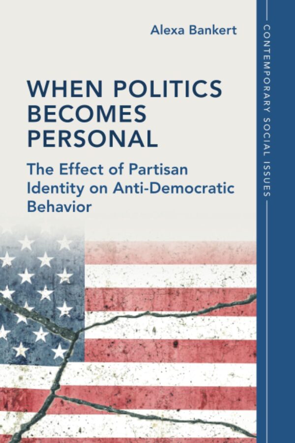 When Politics Becomes Personal: The Effect of Partisan Identity on Anti-Democratic Behavior (Contemporary Social Issues Series)
