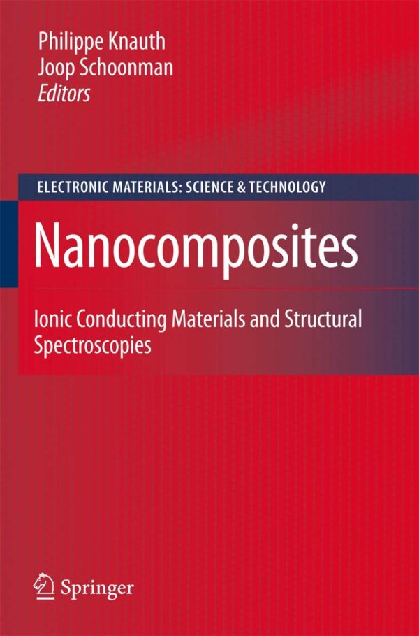 NANOCOMPOSITES: IONIC CONDUCTING MATERIALS AND STRUCTURAL SPECTROSCOPIES (ELECTRONIC MATERIALS: SCIENCE AND TECHNOLOGY, VOLUME 10)