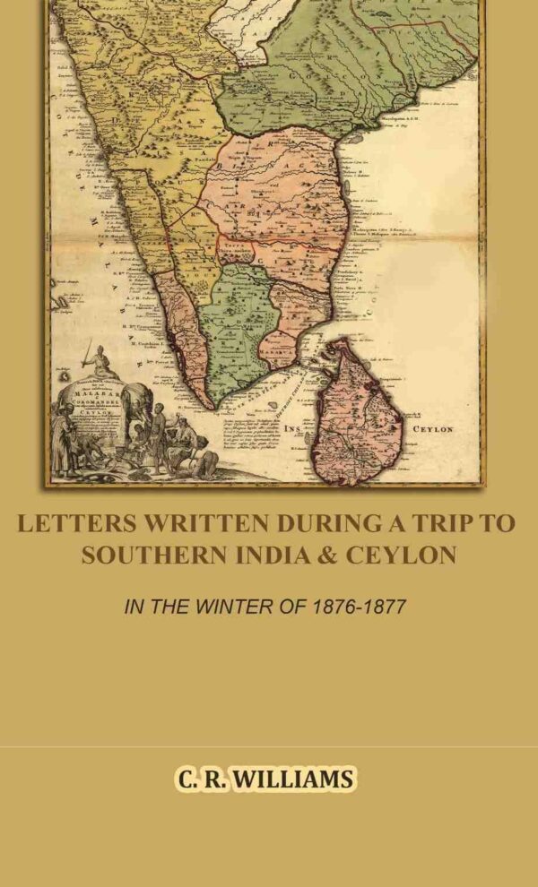 Letters Written During a Trip to Southern India & Ceylon: In the Winter of 1876-1877 [Hardcover]