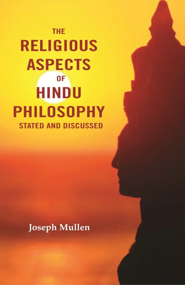 The Religious Aspects of Hindu Philosophy Stated and Discussed