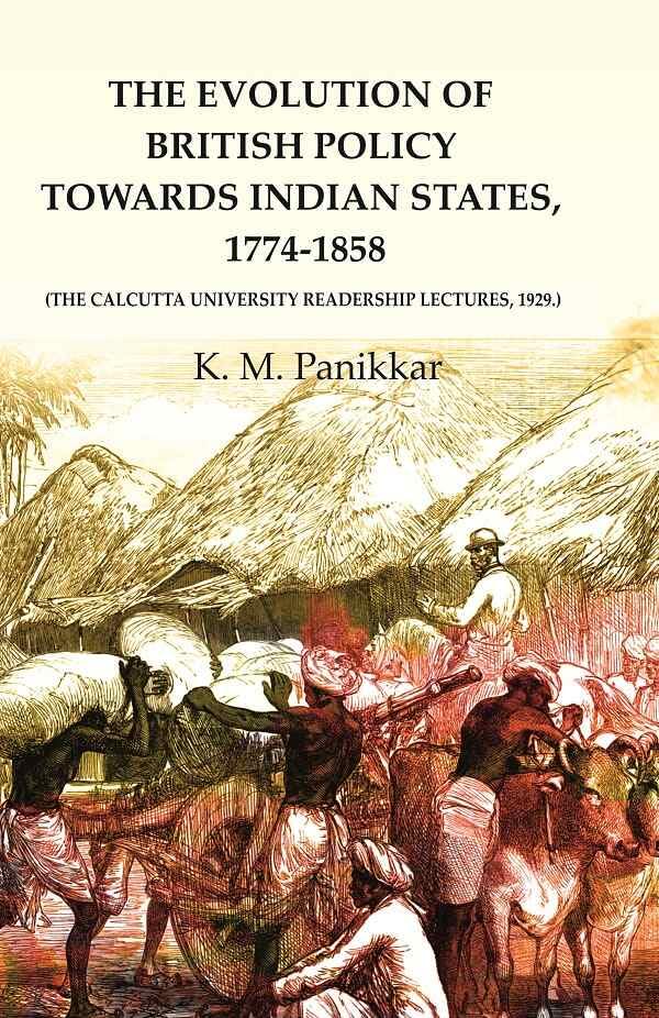 The Evolution of British Policy towards Indian States, 1774-1858 (the Calcutta University Readership Lectures, 1929.)