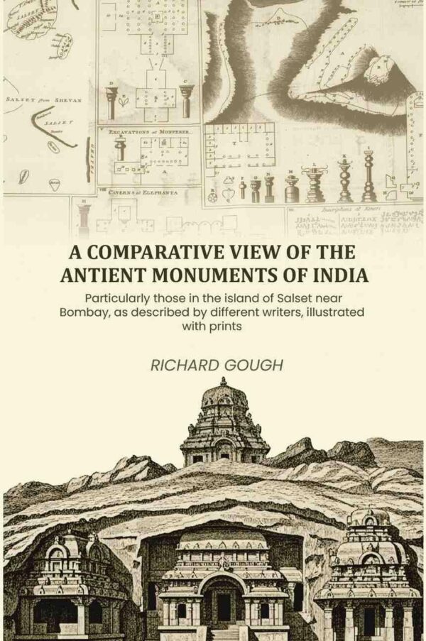 A comparative view of the antient monuments of India: Particularly those in the island of Salset near Bombay, as described by different writers, illustrated with prints