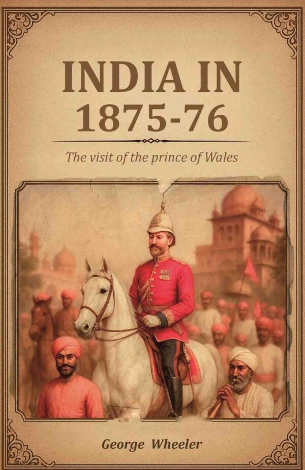 India in 1875-76: The visit of the prince of Wales