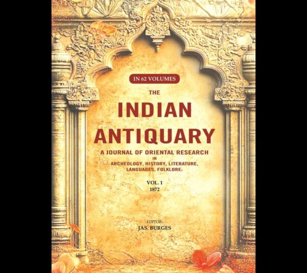 The Indian Antiquary a Journal of Oriental Research in Archeology, History, Literature, Languages, Folklore: Vol. I. 1872 1st