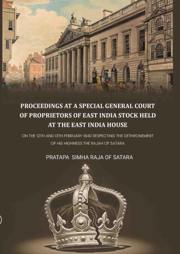 Proceedings at a special general court of proprietors of East India stock held at the East India House: On The 12th And 13th February 1840 Respecting The Dethronement Of His Highness