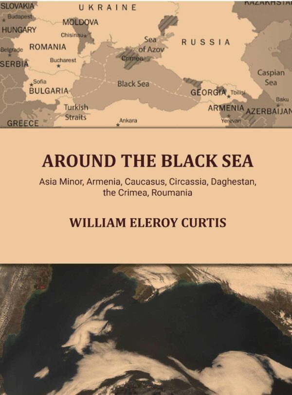 Around the Black sea: Asia Minor, Armenia, Caucasus, Circassia, Daghestan, the Crimea, Roumania [Hardcover]