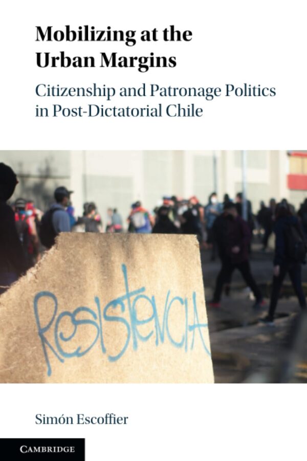 Mobilizing at the Urban Margins: Citizenship and Patronage Politics in Post-Dictatorial Chile