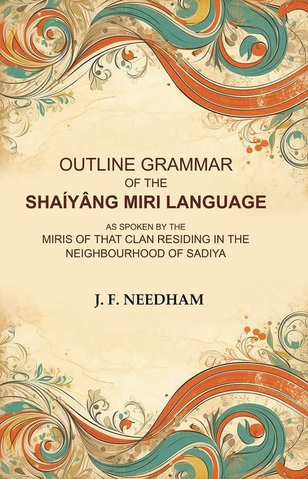 Outline Grammar of the Shaíyâng Miri Language: As Spoken by the Miris of that Clan Residing in the Neighbourhood of Sadiya