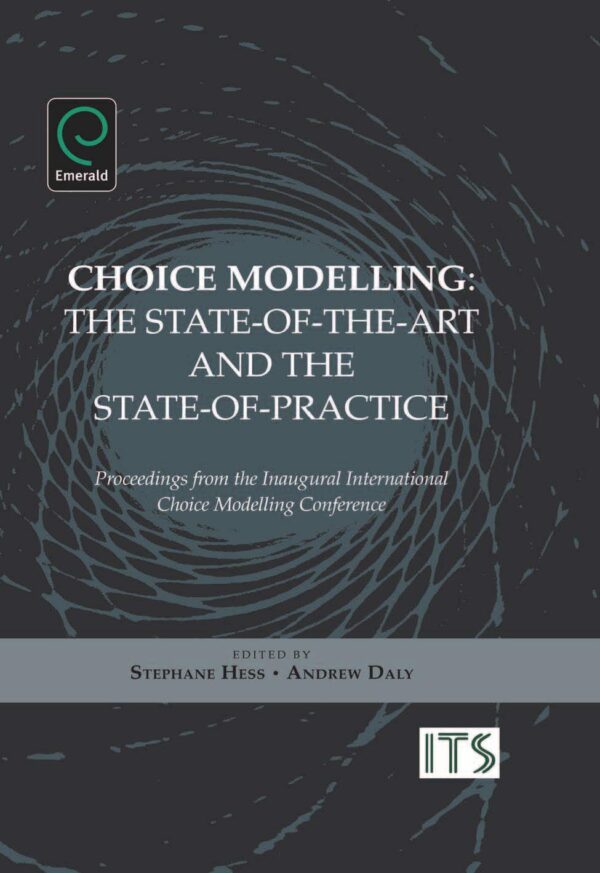 Choice Modelling: The State-of-the-art and the State-of-practice - Proceedings from the Inaugural International Choice Modelling Conference