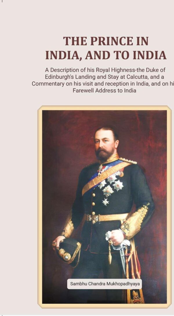 The Prince in India, and to India A Description of his Royal Highness-the Duke of Edinburgh's Landing and Stay at Calcutta, and a Commentary on his visit and reception in India [Hardcover]