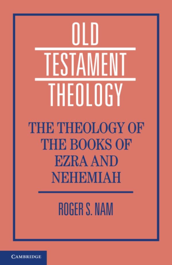 The Theology of the Books of Ezra and Nehemiah (Old Testament Theology)