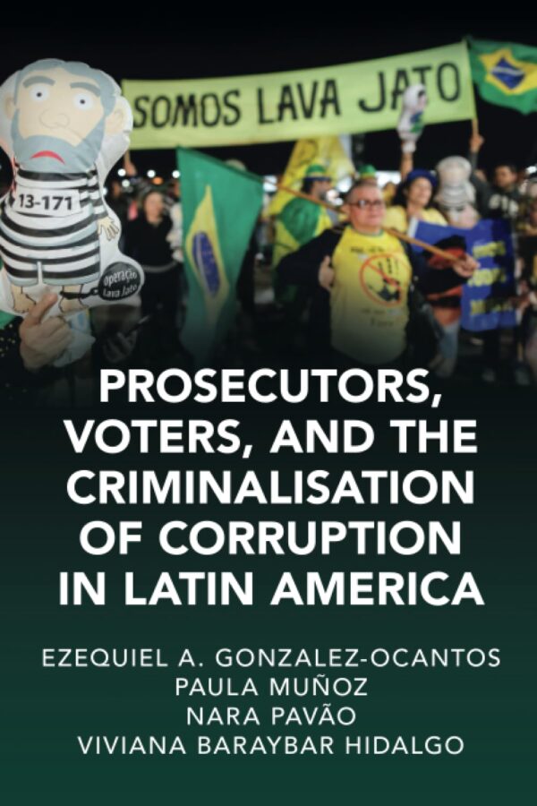 Prosecutors, Voters, and the Criminalization of Corruption in Latin America: The Case of Lava Jato (Cambridge Studies in Law and Society)