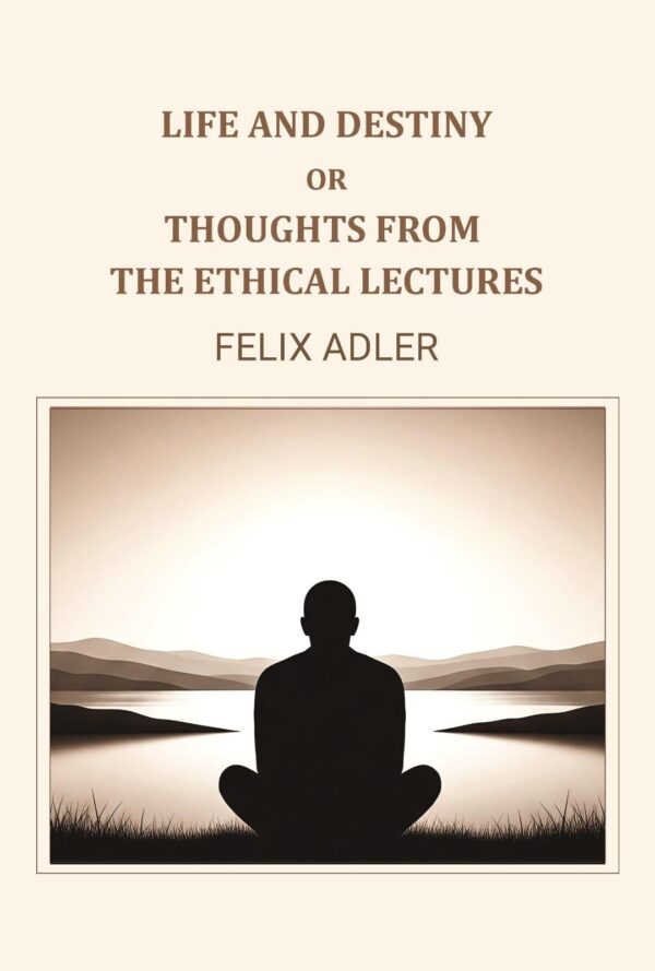 Life and destiny or thoughts from the ethical lectures
