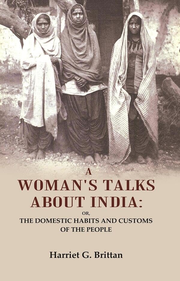 A Woman's Talks About India: Or, the Domestic Habits and Customs of the People [Hardcover]
