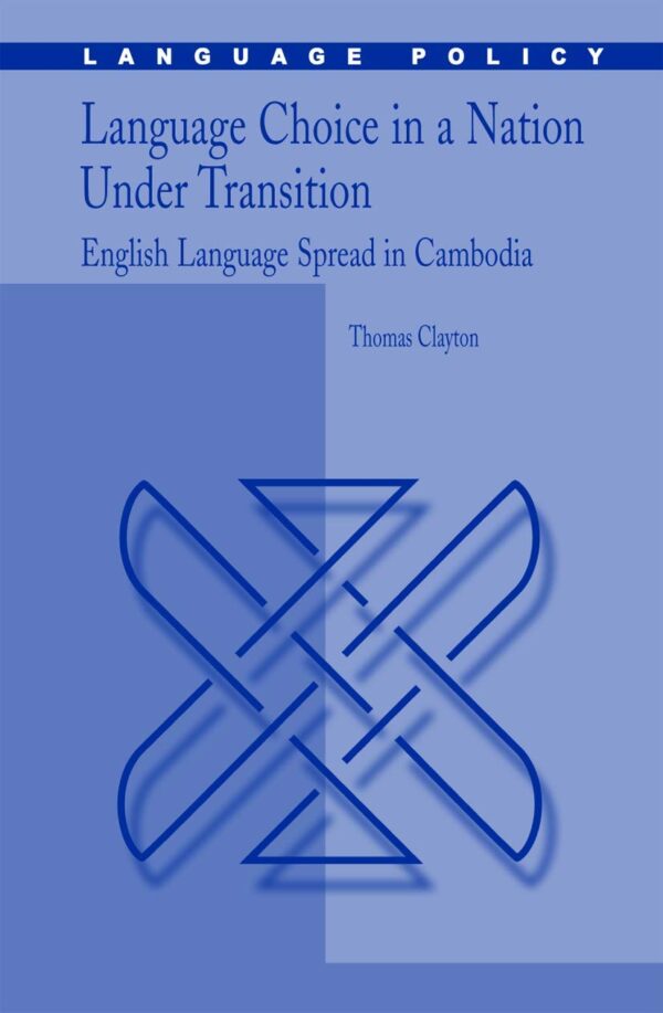 Language Choice in a Nation Under Transition: English Language Spread in Cambodia: 5 (Language Policy)