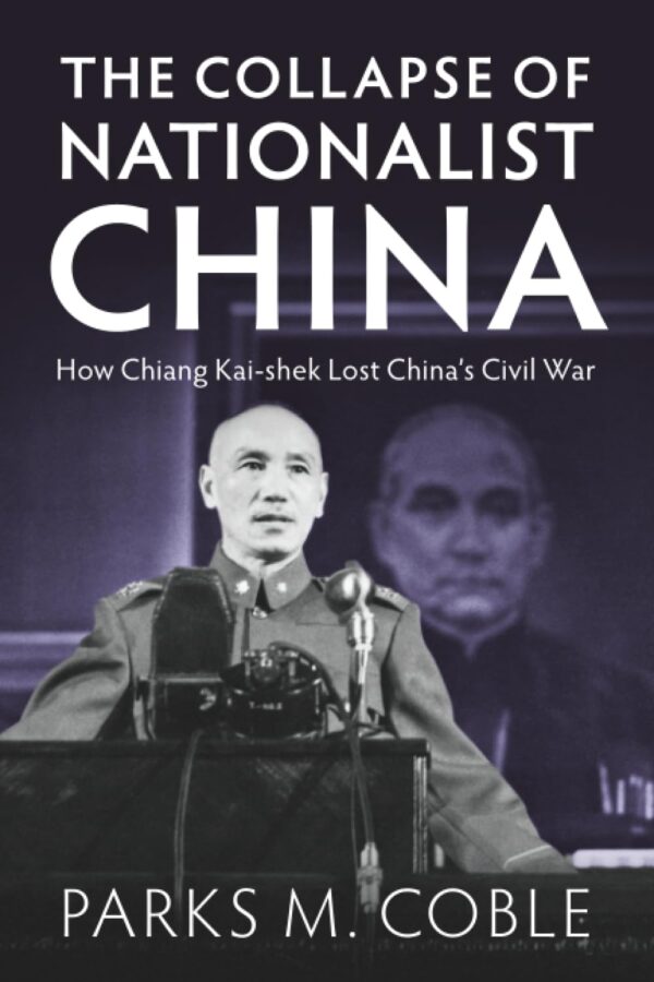 The Collapse of Nationalist China: How Chiang Kai-shek Lost China's Civil War