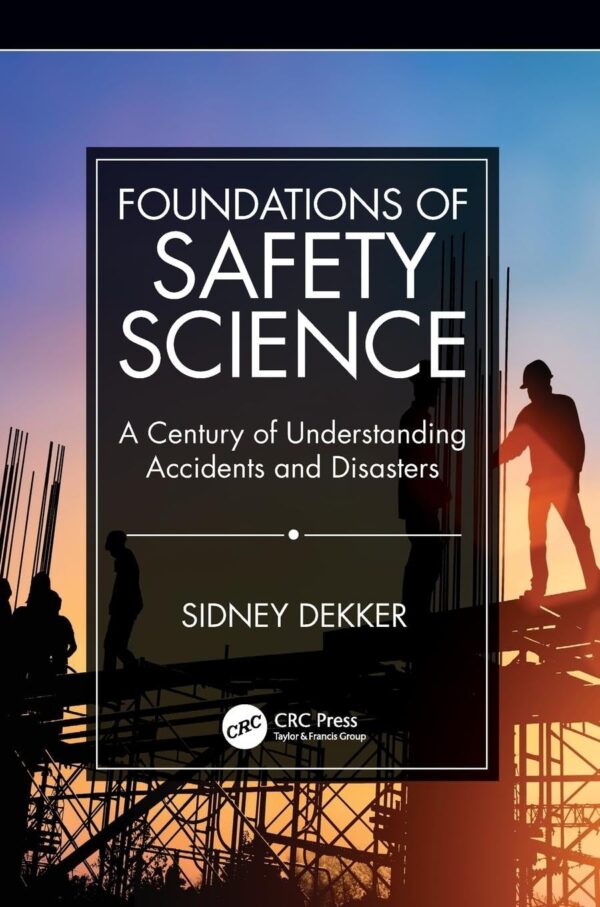 Foundations Of Safety Science A Century Of Understanding Accidents And Disasters (Pb 2019)