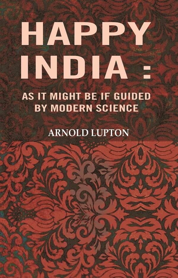 Happy India: As it might be If guided by modern science [Hardcover]