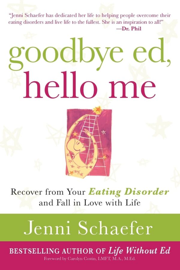 Goodbye Ed, Hello Me: Recover from Your Eating Disorder and Fall in Love with Life