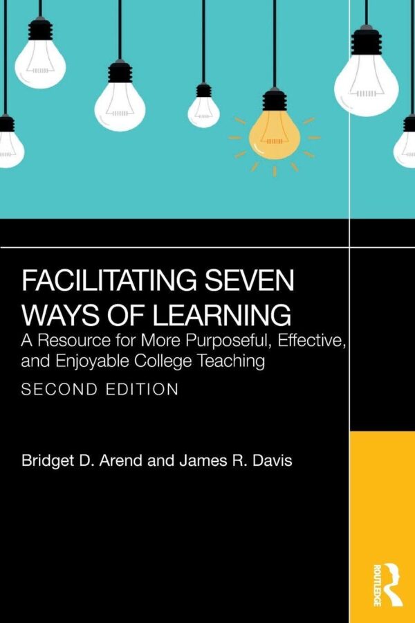 Facilitating Seven Ways of Learning: A Resource for More Purposeful, Effective and Enjoyable College Teaching