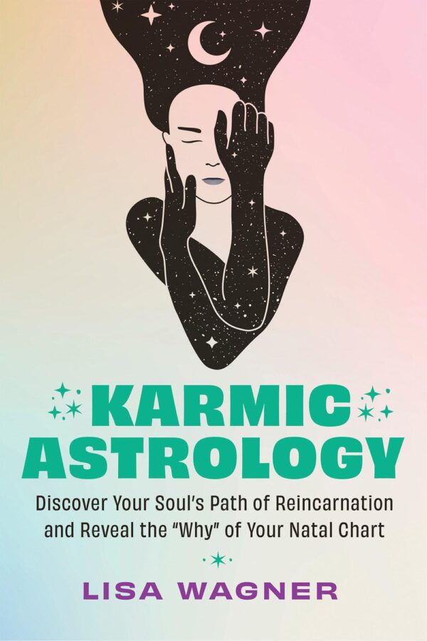 Karmic Astrology: Discover Your Soul's Path of Reincarnation and Reveal the "Why" of Your Natal Chart