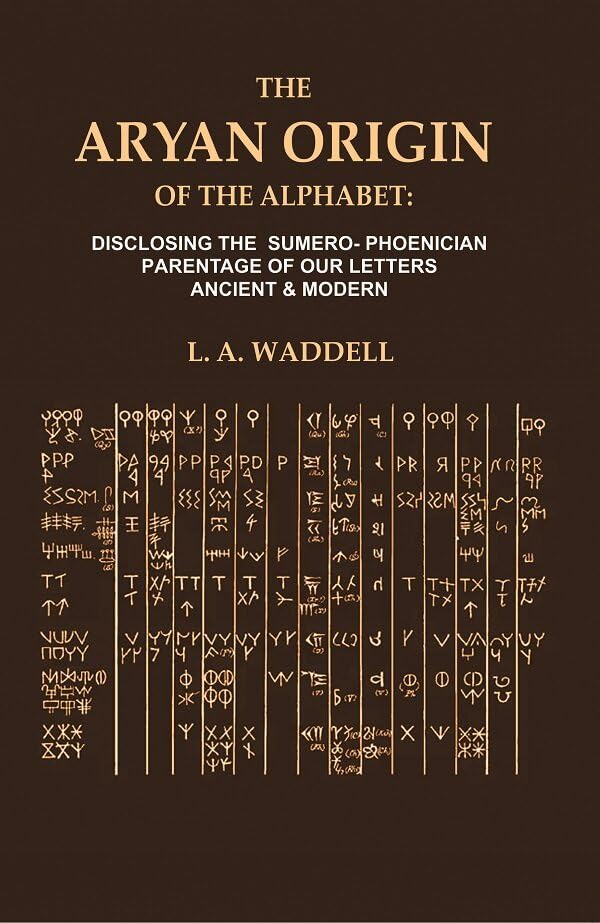 The Aryan Origin of the Alphabet: Disclosing the Sumero- Phoenician Parentage of our Letters Ancient & Modern [Hardcover]