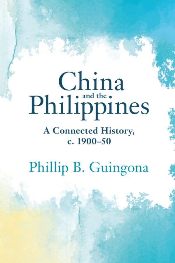 China and the Philippines: A Connected History, c. 1900–50 (Asian Connections, 15)