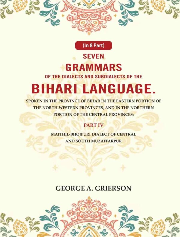 Seven Grammars of the Dialects and Subdialects of the Bihari Language Spoken in the Province of Bihar in the Eastern Portion of the North-Western Provinces, and in the Northern 4th [Hardcover]