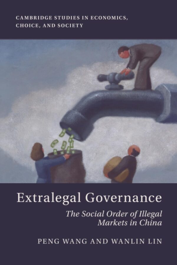 Extralegal Governance: The Social Order of Illegal Markets in China (Cambridge Studies in Economics, Choice, and Society)